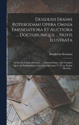 Desiderii Erasmi Roterodami Opera Omnia Emendatiora Et Auctiora ... Doctorunique ... Notis Ilustrata 1