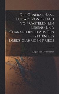 bokomslag Der General Hans Ludwig von Erlach von Castelen. Ein Lebens- und Charakterbild aus den Zeiten des dreiigjhrigen Kriegs