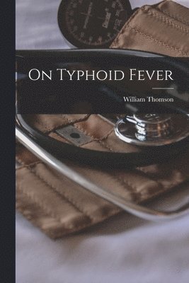 Thomson William 1819-1883, William, 1819-1883, Thomson, William Thomson - On Typhoid Fever, Häftad