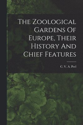 bokomslag Zoological Gardens Of Europe, Their History And Chief Features