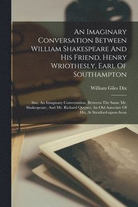 bokomslag An Imaginary Conversation Between William Shakespeare And His Friend, Henry Wriothesly, Earl Of Southampton