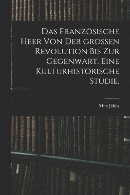 Max Jähns - französische Heer von der großen Revolution bis zur Gegenwart. Eine kulturhistorische Studie., Häftad