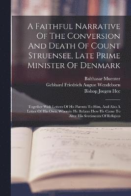 bokomslag A Faithful Narrative Of The Conversion And Death Of Count Struensee, Late Prime Minister Of Denmark