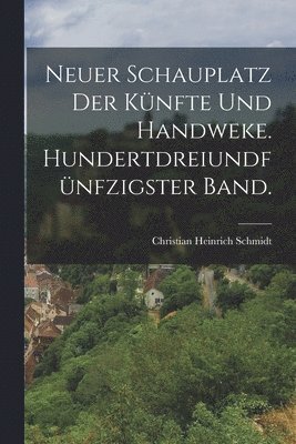 bokomslag Neuer Schauplatz der Knfte und Handweke. Hundertdreiundfnfzigster Band.