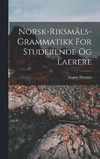bokomslag Norsk-riksmåls-grammatikk For Studerende Og Laerere