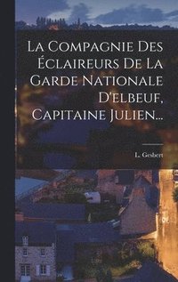 bokomslag La Compagnie Des claireurs De La Garde Nationale D'elbeuf, Capitaine Julien...