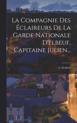 La Compagnie Des claireurs De La Garde Nationale D'elbeuf, Capitaine Julien... 1