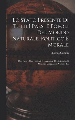 Lo Stato Presente Di Tutti I Paesi E Popoli Del Mondo Naturale, Politico E Morale 1