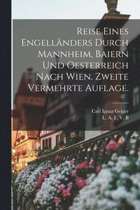 bokomslag Reise eines Engellnders durch Mannheim, Baiern und Oesterreich nach Wien. Zweite vermehrte Auflage.