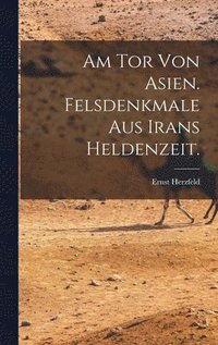 bokomslag Am Tor von Asien. Felsdenkmale aus Irans Heldenzeit.