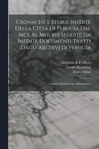 bokomslag Cronache E Storie Inedite Della Citt Di Perugia Dal Mcl Al Mdlxiii Seguite Da Inedite Documenti Tratti Dagli Archivj Di Perugia