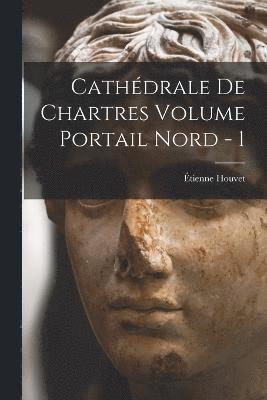 Cathdrale de Chartres Volume Portail Nord - 1 1