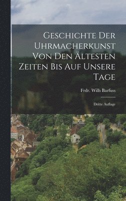 bokomslag Geschichte der Uhrmacherkunst von den ltesten Zeiten bis auf unsere Tage