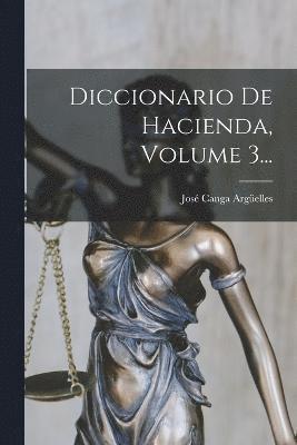 Diccionario De Hacienda, Volume 3... 1