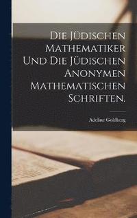 bokomslag Die jdischen Mathematiker und die jdischen anonymen mathematischen schriften.