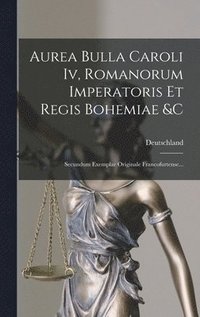 bokomslag Aurea Bulla Caroli Iv, Romanorum Imperatoris Et Regis Bohemiae &c