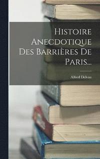 bokomslag Histoire Anecdotique Des Barrires De Paris...