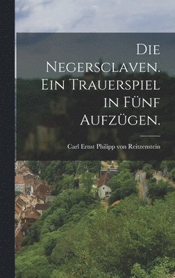 bokomslag Negersclaven. Ein Trauerspiel in fünf Aufzügen.
