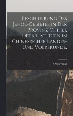 bokomslag Beschreibung des Jehol-Gebietes in der Provinz Chihli, Detail-Studien in chinesischer Landes-und Volkskunde.