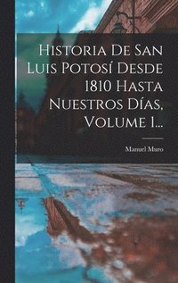 bokomslag Historia De San Luis Potos Desde 1810 Hasta Nuestros Das, Volume 1...