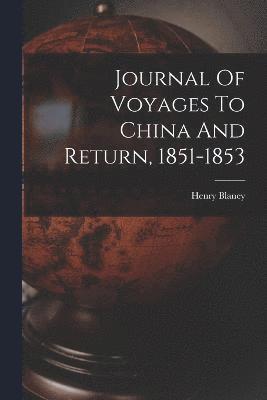 Journal Of Voyages To China And Return, 1851-1853 1