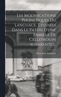 bokomslag Les Modifications Phontiques Du Language, tudies Dans Le Patois D'une Famille De Cellefrouin (charente)...