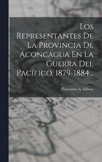 bokomslag Los Representantes De La Provincia De Aconcagua En La Guerra Del Pacfico, 1879-1884...