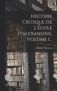 bokomslag Histoire Critique De L'école D'alexandrie, Volume 1...