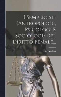 bokomslag I Semplicisti (antropologi, Psicologi E Sociologi) Del Diritto Penale...