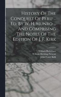 bokomslag History Of The Conquest Of Peru ... Ed. By W. H. Munro ... And Comprising The Notes Of The Edition Of J. F. Kirk