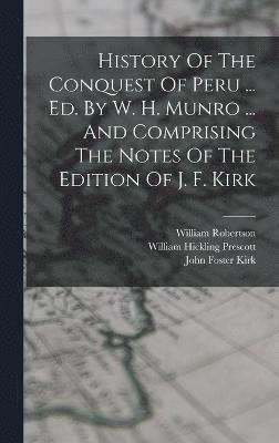 William Hickling Prescott, William Robertson, John Foster Kirk - History Of The Conquest Of Peru ... Ed. By W. H. Munro ... And Comprising The Notes Of The Edition Of J. F. Kirk, Inbunden