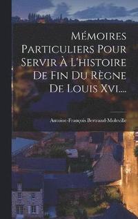 bokomslag Mmoires Particuliers Pour Servir  L'histoire De Fin Du Rgne De Louis Xvi....