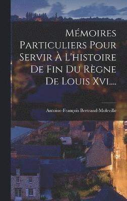 bokomslag Mmoires Particuliers Pour Servir  L'histoire De Fin Du Rgne De Louis Xvi....