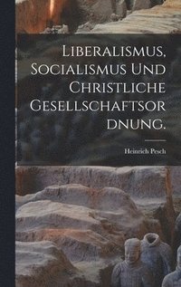 bokomslag Liberalismus, Socialismus und christliche Gesellschaftsordnung.