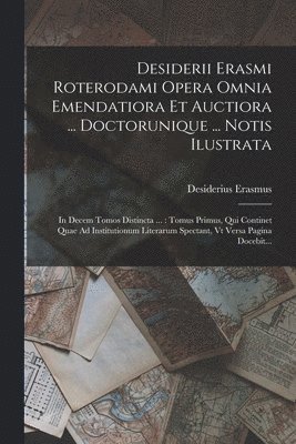 Desiderii Erasmi Roterodami Opera Omnia Emendatiora Et Auctiora ... Doctorunique ... Notis Ilustrata 1