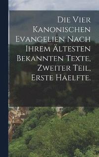 bokomslag Die Vier Kanonischen Evangelien Nach Ihrem ltesten Bekannten Texte, zweiter Teil, erste Haelfte.