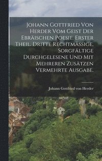 bokomslag Johann Gottfried von Herder vom Geist der Ebrischen Poesie. Erster Theil. Dritte rechtmssige, sorgfltige durchgelesene und mit mehreren Zustzen vermehrte Ausgabe.