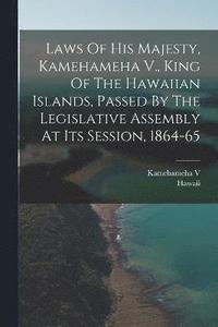 bokomslag Laws Of His Majesty, Kamehameha V., King Of The Hawaiian Islands, Passed By The Legislative Assembly At Its Session, 1864-65