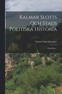 bokomslag Kalmar Slotts Och Stads Politiska Historia