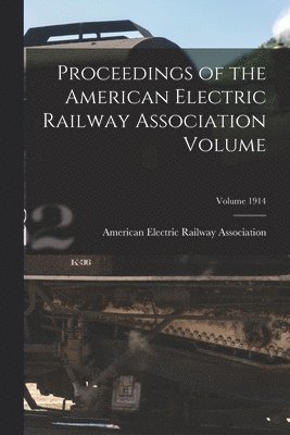 bokomslag Proceedings of the American Electric Railway Association Volume; Volume 1914