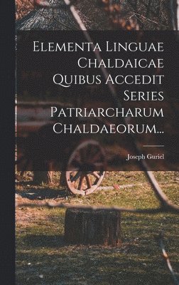 bokomslag Elementa Linguae Chaldaicae Quibus Accedit Series Patriarcharum Chaldaeorum...