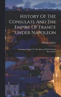 bokomslag History Of The Consulate And The Empire Of France Under Napoleon