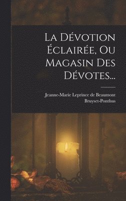 Bruyset-Ponthus, Jeanne-Marie Leprince De Beaumont - Dévotion Éclairée, Ou Magasin Des Dévotes..., Inbunden