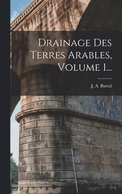 Drainage Des Terres Arables, Volume 1... 1