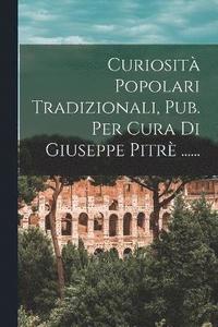 bokomslag Curiosità Popolari Tradizionali, Pub. Per Cura Di Giuseppe Pitrè ......