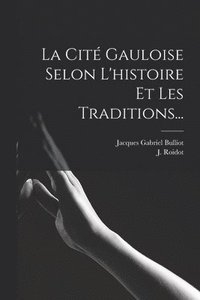 bokomslag La Cit Gauloise Selon L'histoire Et Les Traditions...