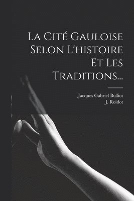 La Cit Gauloise Selon L'histoire Et Les Traditions... 1