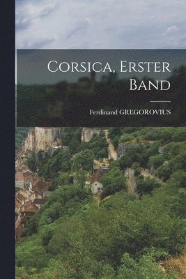 Ferdinand Gregorovius - Corsica, Erster Band, Häftad