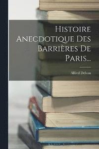 bokomslag Histoire Anecdotique Des Barrires De Paris...