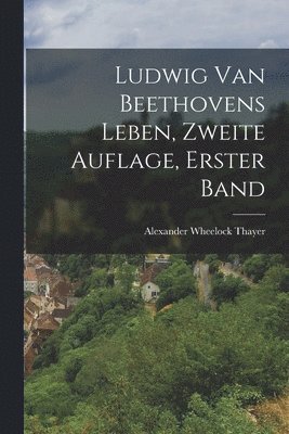 Alexander Wheelock Thayer - Ludwig van Beethovens Leben, Zweite Auflage, Erster Band, Häftad